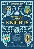 Apprentice Academy: Knights: The Unofficial Guide to the Heroic Arts