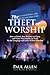 The Theft of Worship: How to Ratify Your Position in Christ and Frame Your Reality In Truth by the Language and Lyrics of Your Worship