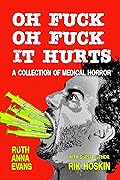 OH FUCK OH FUCK IT HURTS: A Collection of Medical Horror