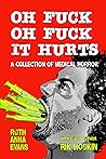 Oh Fuck, Oh Fuck, It Hurts: A Collection of Medical Horror Oh Fuck, Oh Fuck, It Hurts: A Collection of Medical Horror