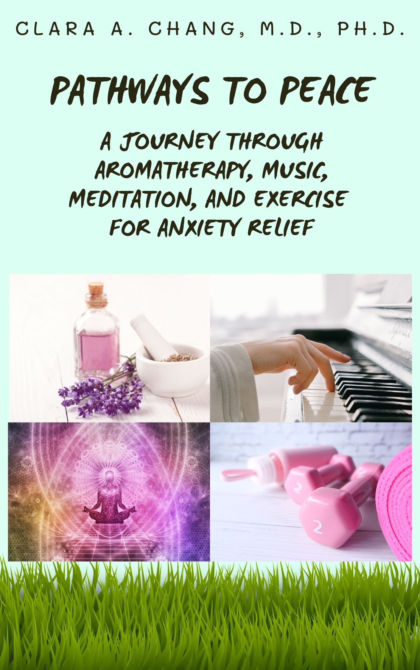 Pathways to Peace: A Journey Through Aromatherapy, Music, Meditation, and Exercise for Anxiety Relief (Natural Healing and Alternative Medicine Series)