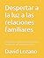 Despertar a la luz a las relaciones familiares by David Lozano