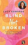 Blind Not Broken by Lucy Edwards Blind Not Broken by Lucy Edwards