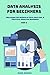 Data Analysis for Beginners: Part 2: Unlocking the Secrets of Data Analysis. A Practical Guide for Beginners