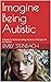 Imagine Being Autistic: A G...