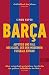 Barça - Aufstieg und Fall des Klubs, der den Modernen Fußball Erfand