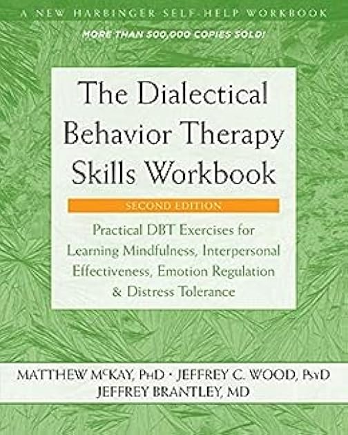 The Dialectical Behavior Therapy Skills Workbook: Practical DBT Exercises for Learning Mindfulness, Interpersonal Effectiveness, Emotion Regulation, and ... (A New Harbinger Self-Help Workbook)