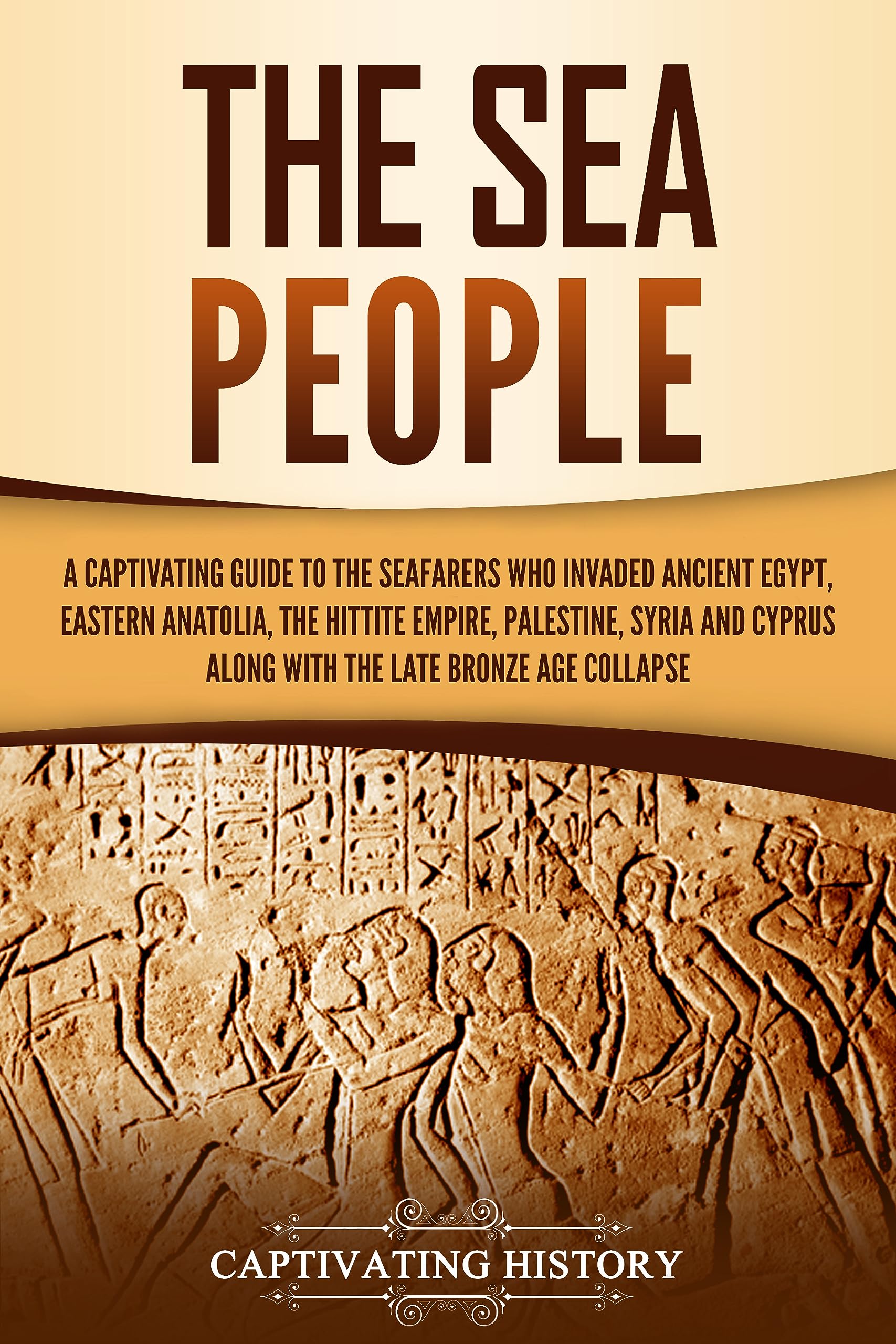 The Sea People: A Captivating Guide to the Seafarers Who Invaded Ancient Egypt, Eastern Anatolia, the Hittite Empire, Palestine, Syria, and Cyprus, along ... Age Collapse (Exploring Ancient History)