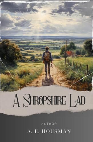 A Shropshire Lad: Discover the Poetic Charm of "A Shropshire Lad" - A Melancholic Journey through Rural England's Timeless Beauty. The Original Classic