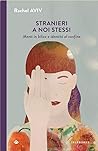 Stranieri a noi stessi by Rachel Aviv