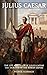 Julius Caesar: The Life and Death of Julius Caesar the Dictator of the Roman Empire
