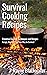 Survival Cooking Recipes: Mastering Primitive Cooking Techniques and Recipes for Survival