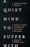 Book cover for A Quiet Mind to Suffer With: Mental Illness, Trauma, and the Death of Christ