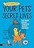 Your Pets' Secret Lives: The Truth Behind Your Pets' Wildest Behaviors (Your Hidden Life)