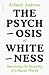 The Psychosis of Whiteness: Surviving the Insanity of a Racist World