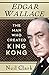 Edgar Wallace: The Man Who Created King Kong
