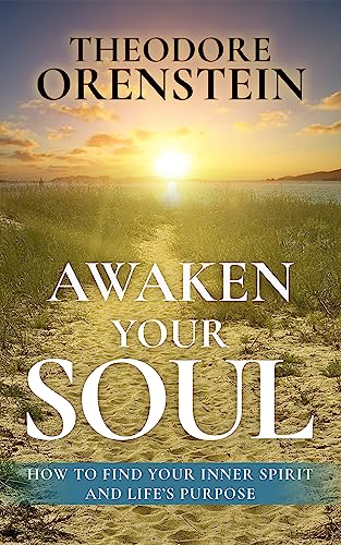 Awaken Your Soul: How to Find Your Inner Spirit and Life’s Purpose