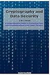 Cryptography and Data Security: 2 in 1 Guide: A Comprehensive Guide to Protecting Data and Communications from Cyber Threats Cryptography and Data Security: 2 in 1 Guide: A Comprehensive Guide to Protecting Data and Communications from Cyber Threats