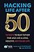Hacking Life After 50: 10 Ways to Beat Father Time and Live a Long, Healthy, Joy-Filled Life (Hack Learning Life)