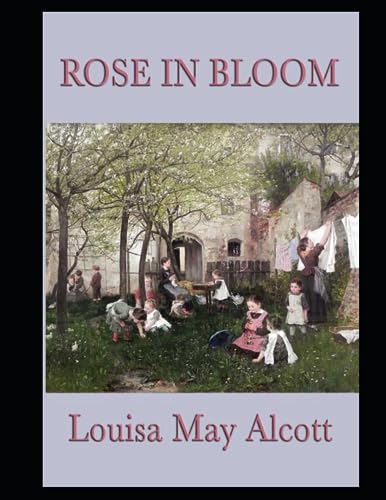 Rose in Bloom: This is a love book written well in the nineteenth century by a classic author. Large Print