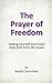 The Prayer of Freedom: God's breakthrough approach to prayer that frees you from many forms of chronic pain, chronic health issues, anxiety, ... addictions and other life challenges