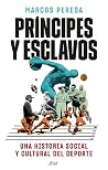 Príncipes y esclavos: Una historia social y cultural del deporte