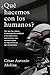 ¿Qué hacemos con los humanos?: Por qué los robots, la inteligencia artificial y los algoritmos representan una amenaza para la supervivencia del ser humano