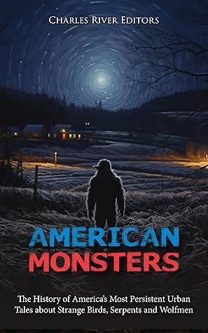 American Monsters: The History of America’s Most Persistent Urban Tales about Strange Birds, Serpents and Wolfmen