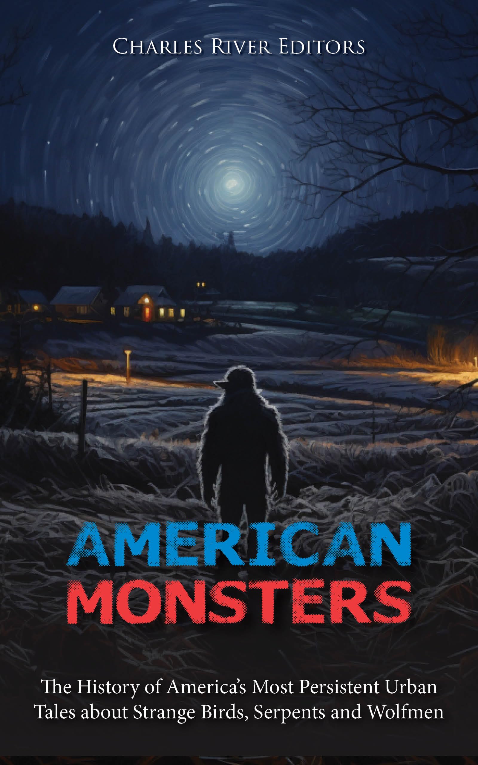 American Monsters: The History of America’s Most Persistent Urban Tales about Strange Birds, Serpents and Wolfmen (Kindle Edition)