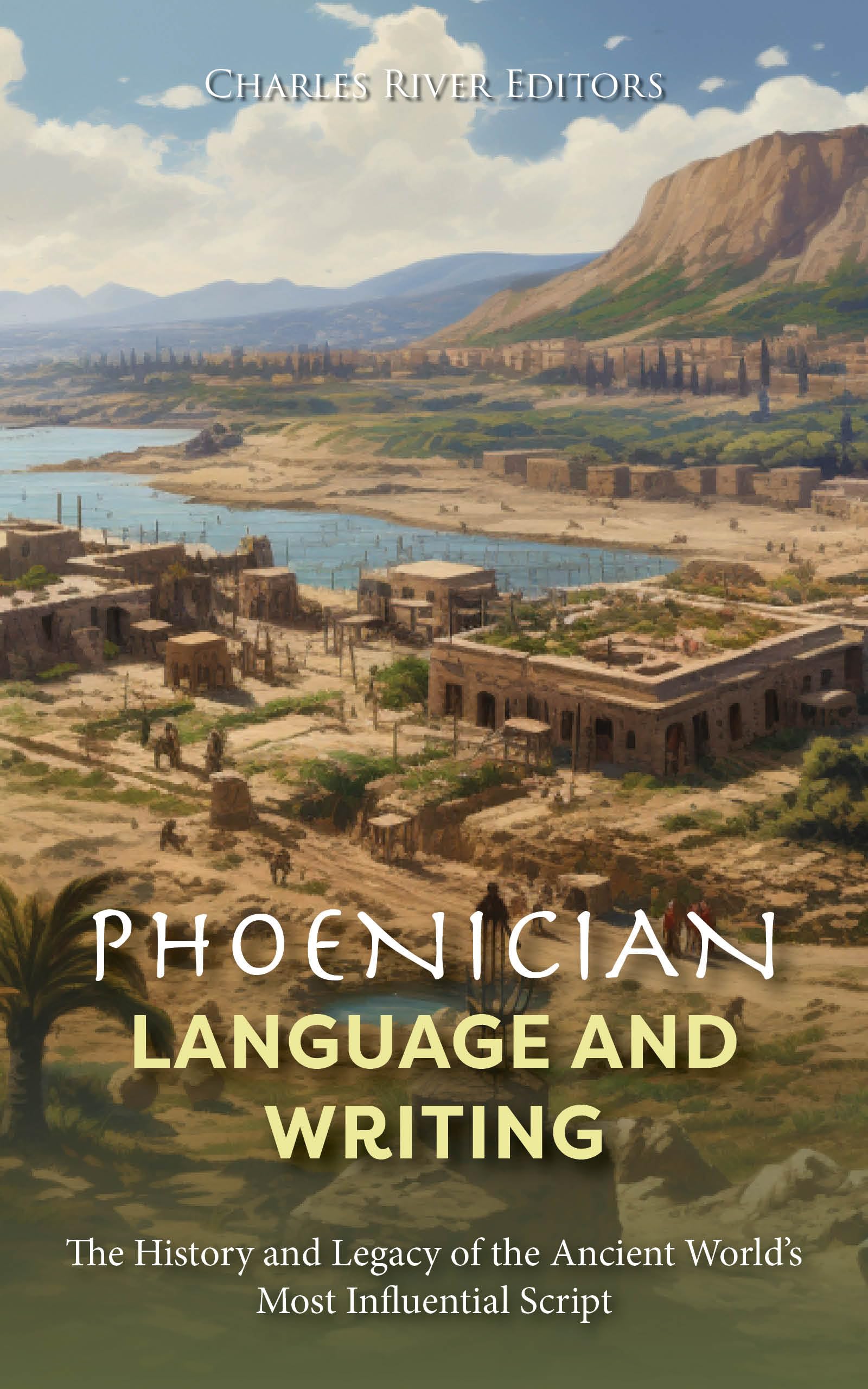 Phoenician Language and Writing: The History and Legacy of the Ancient World’s Most Influential Script (Kindle Edition)