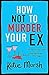 How Not to Murder Your Ex (...