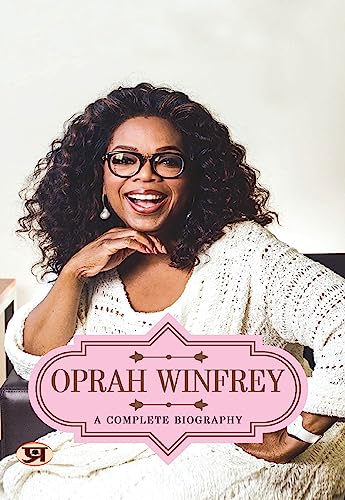 Oprah Winfrey: A Complete Biography - Exploring the Life of a Media Icon by Abhishek Kumar