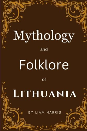 Mythology and Folklore of Lithuania (European Mythologies)