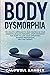 Body Dysmorphia (BDD): The Holistic Approach to Take Control of Your Obsessive Negative Thoughts, Stop Comparing and Learn to Love Your Appearance. Enhance Professional Help and Therapy