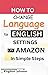 HOW TO CHANGE LANGUAGE TO E...
