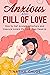 Anxious and Full of Love by Tinasha Chloe