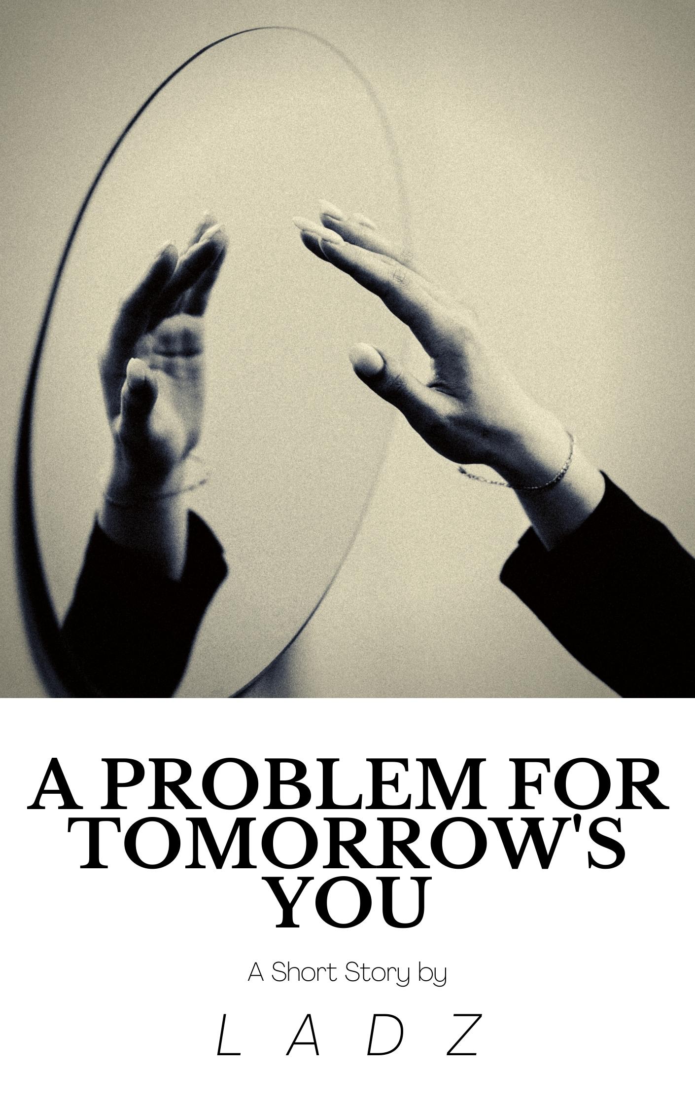 A Problem for Tomorrow's You: A Short Story