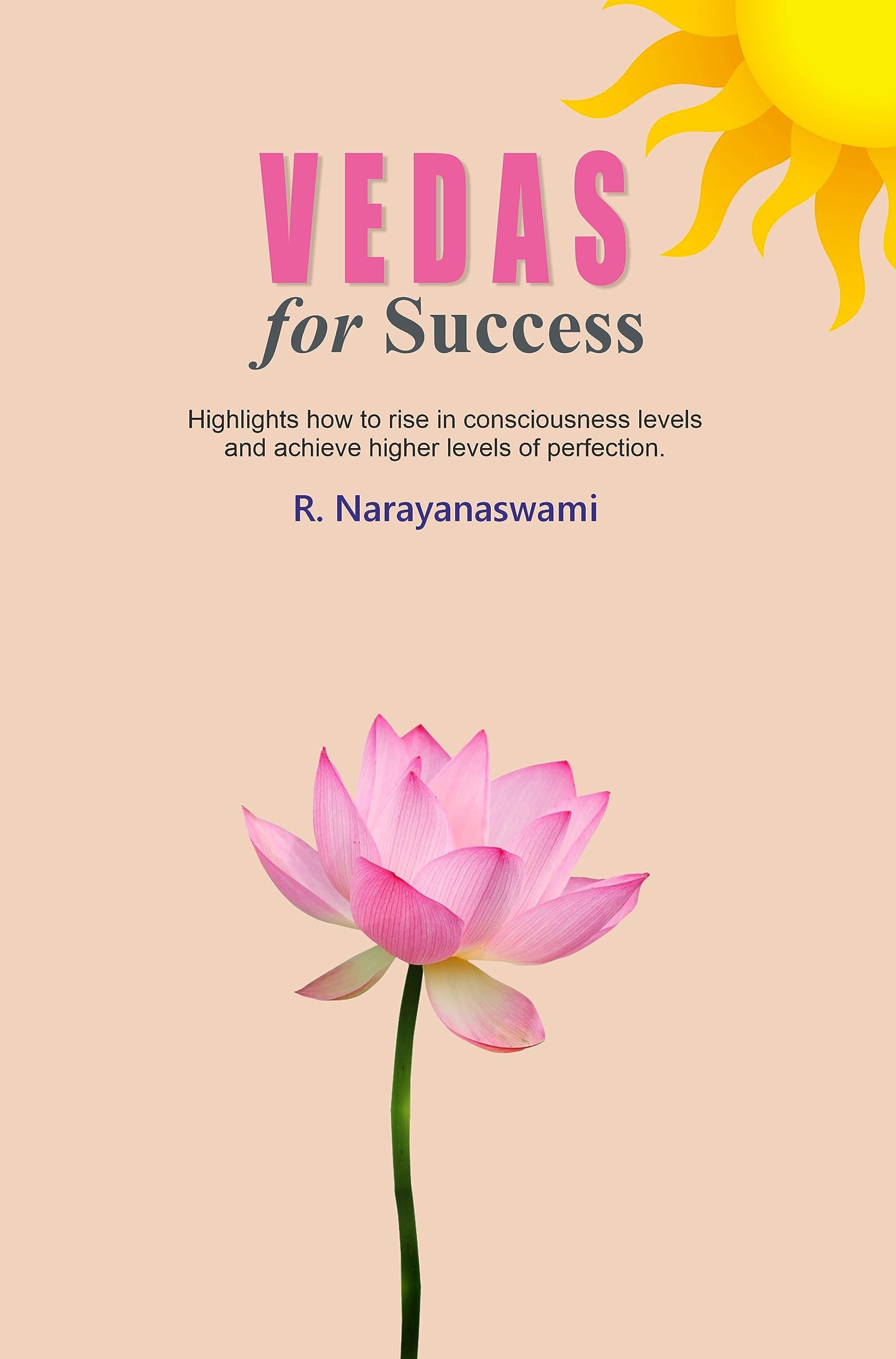 Vedas For Success: Highlights how to rise in consciousness levels and achieve higher levels of perfection. (Kindle Edition)