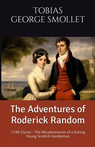 The Adventures of Roderick Random by T. Smollet: 1748 Classic - The Misadventures of a Daring Young Gentleman