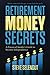 Retirement Money Secrets: A...