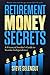 Retirement Money Secrets: A Financial Insider's Guide to Income Independence