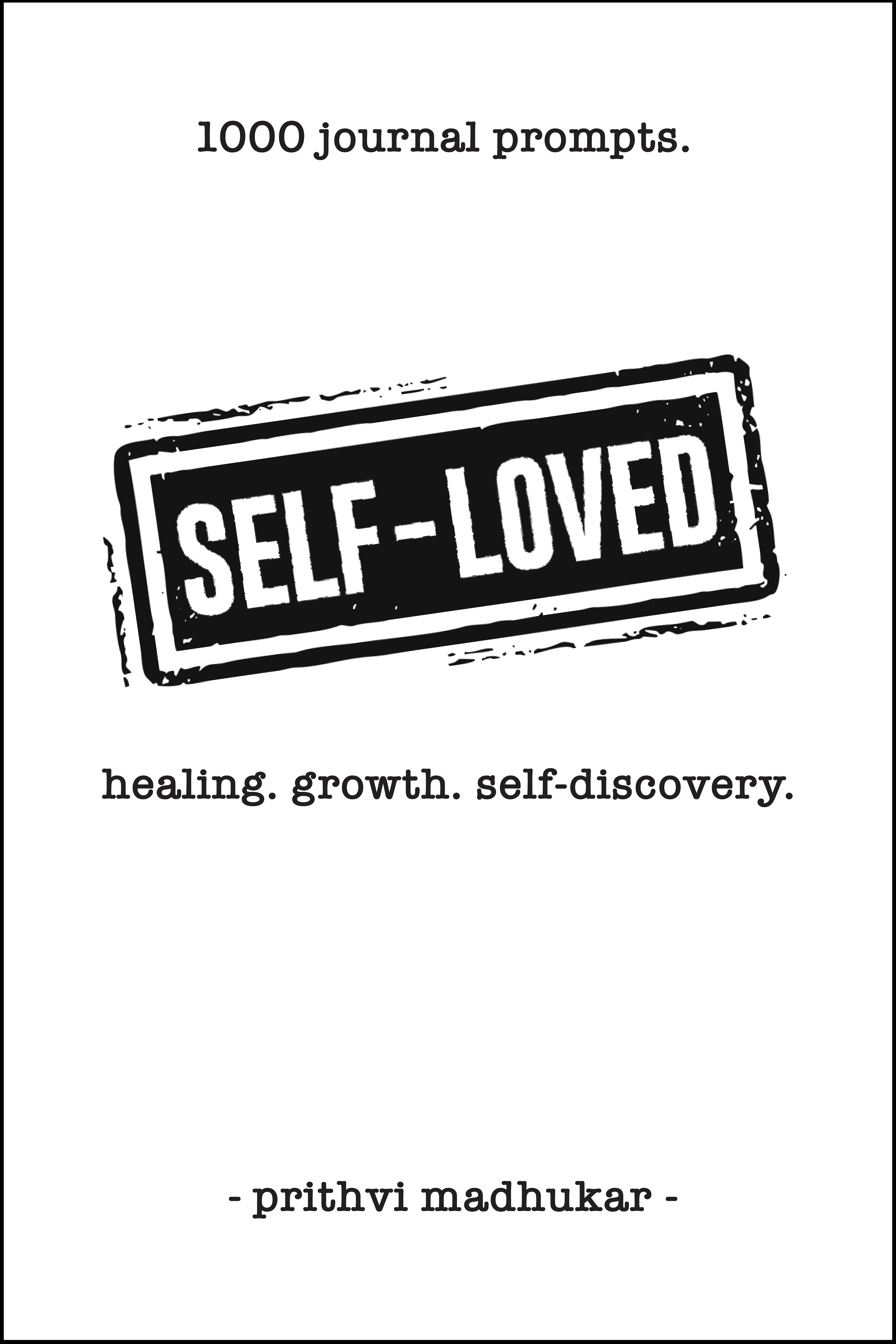 Self-Loved: 1000 Journal Prompts for Healing. Growth. Self-Discovery.