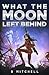 What the Moon Left Behind