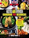 Keto Air Fryer Cookbook for Beginners: 1000 Days of Affordable, Delicious Low-Carb Recipes Made Easy with Air Frying | Favourites for Lunch, Vegetables, Poultry & Meat, Snacks and Desserts, Inc.