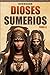 Dioses Sumerios: Tomo II. Entre el Cielo y La Tierra. Basado en la Asiriología (Mitología Universal (Español)) (Spanish Edition)
