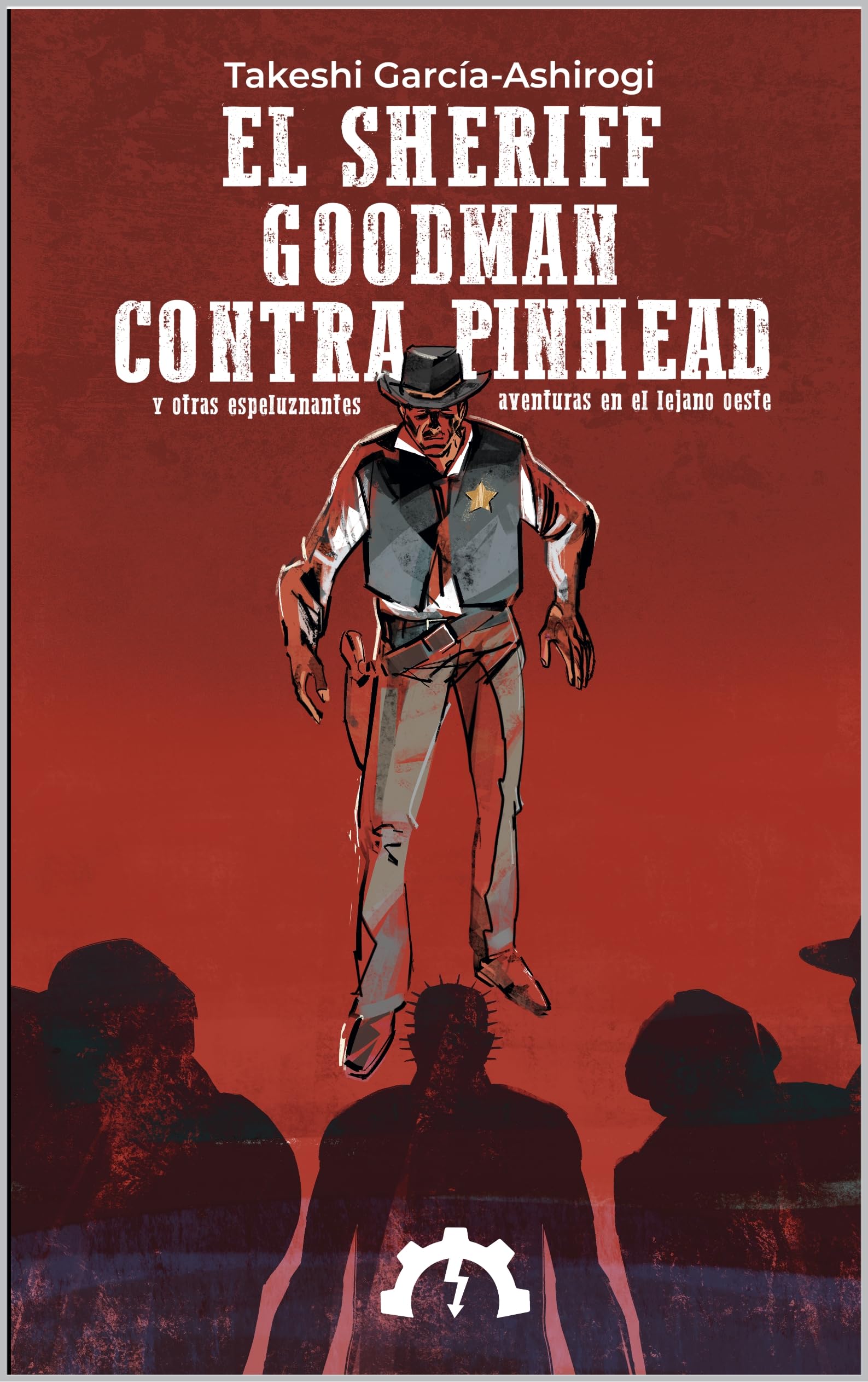 Portada de El sheriff Goodman contra Pinhead: y otras espeluznantes aventuras en el lejano oeste, de Takeshi García-Ashirogi