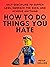 How To Do Things You Hate: ...
