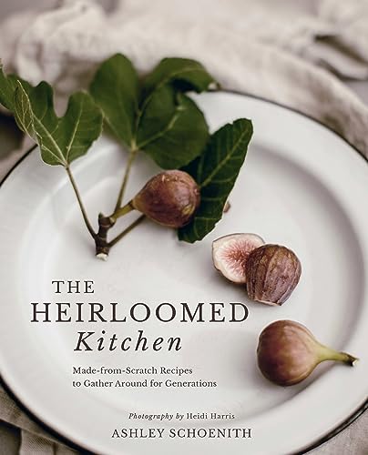 The Heirloomed Kitchen: Made-from-Scratch Recipes to Gather Around for Generations (Hardcover)