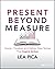 Present Beyond Measure: Design, Visualize, and Deliver Data Stories That Inspire Action