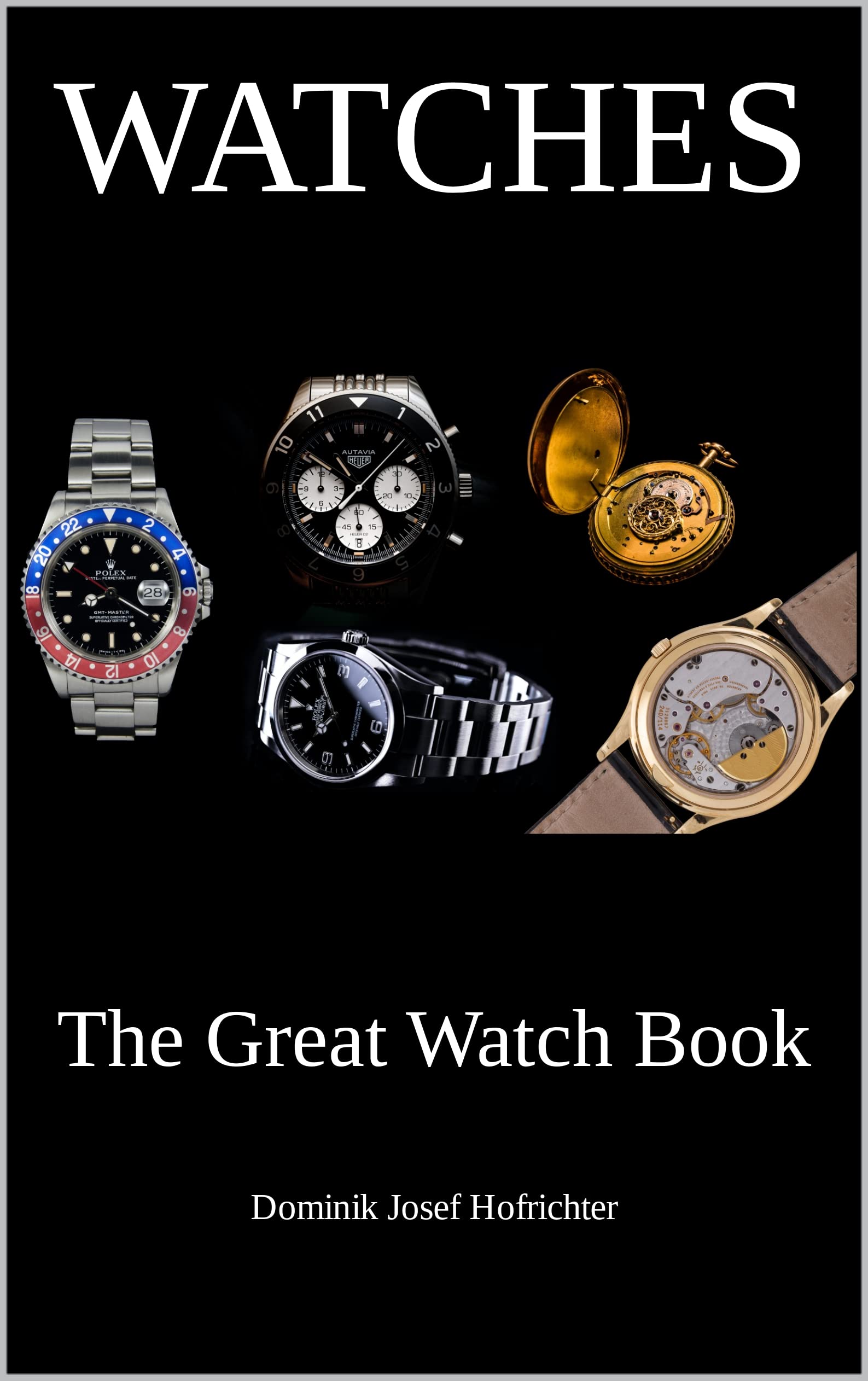 Watches - The Great Watch Book: Learn everything about the watch industry, different watch brands and the history of the watch (Kindle Edition)